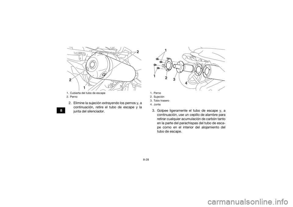 YAMAHA YFZ450R 2014  Manuale de Empleo (in Spanish) 8-28
82. Elimine la sujeción extrayendo los pernos y, a
continuación, retire el tubo de escape y la
junta del silenciador. 3. Golpee ligeramente el tubo de escape y, a
continuación, use un cepillo 
