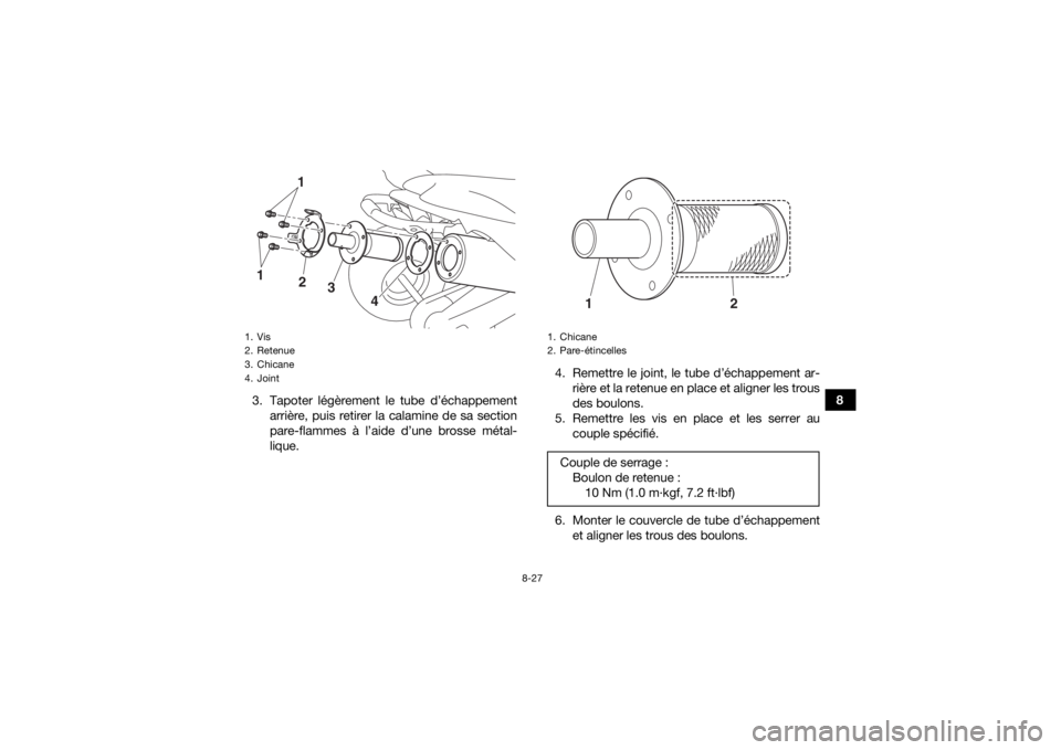 YAMAHA YFZ450R 2014  Notices Demploi (in French) 8-27
8
3. Tapoter légèrement le tube d’échappement
arrière, puis retirer la calamine de sa section
pare-flammes à l’aide d’une brosse métal-
lique. 4. Remettre le joint, le tube d’échap