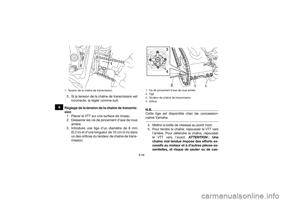 YAMAHA YFZ450R 2014  Notices Demploi (in French) 8-38
83. Si la tension de la chaîne de transmission est
incorrecte, la régler comme suit.
Réglage de la tension de la chaîne de transmis-
sion 1. Placer le VTT sur une surface de niveau.
2. Desser