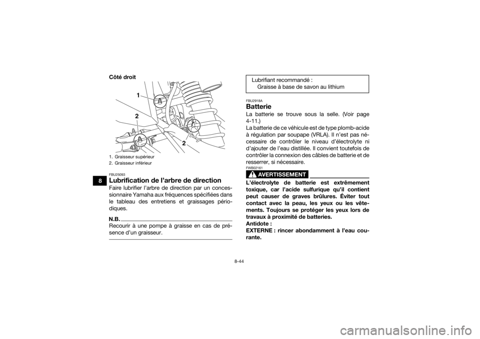 YAMAHA YFZ450R 2014  Notices Demploi (in French) 8-44
8Côté droit
FBU25093Lubrification de l’a
rbre de directionFaire lubrifier l’arbre de direction par un conces-
sionnaire Yamaha aux fréquences spécifiées dans
le tableau des entretiens et