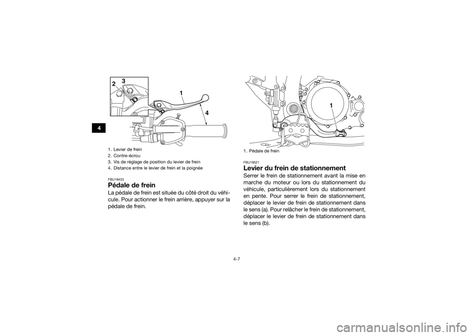 YAMAHA YFZ450R 2014  Notices Demploi (in French) 4-7
4
FBU18433Pédale de freinLa pédale de frein est située du côté droit du véhi-
cule. Pour actionner le frein arrière, appuyer sur la
pédale de frein.
FBU18521Levier du frein de stationnemen