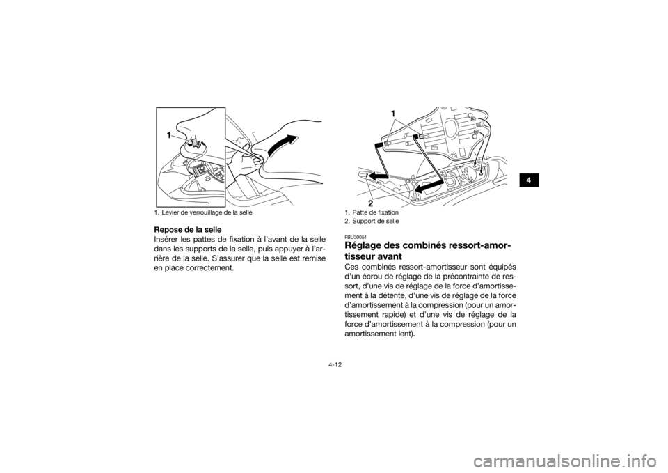 YAMAHA YFZ450R 2014  Notices Demploi (in French) 4-12
4
Repose de la selle
Insérer les pattes de fixation à l’avant de la selle
dans les supports de la selle, puis appuyer à l’ar-
rière de la selle. S’assurer que la selle est remise
en pla