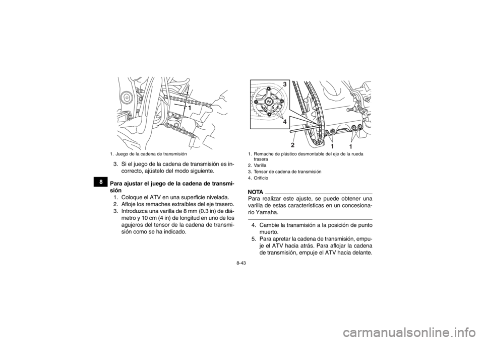 YAMAHA YFZ450R 2013  Manuale de Empleo (in Spanish) 8-43
83. Si el juego de la cadena de transmisión es in-
correcto, ajústelo del modo siguiente.
Para ajustar el juego de la cadena de transmi-
sión 1. Coloque el ATV en una superficie nivelada.
2. A