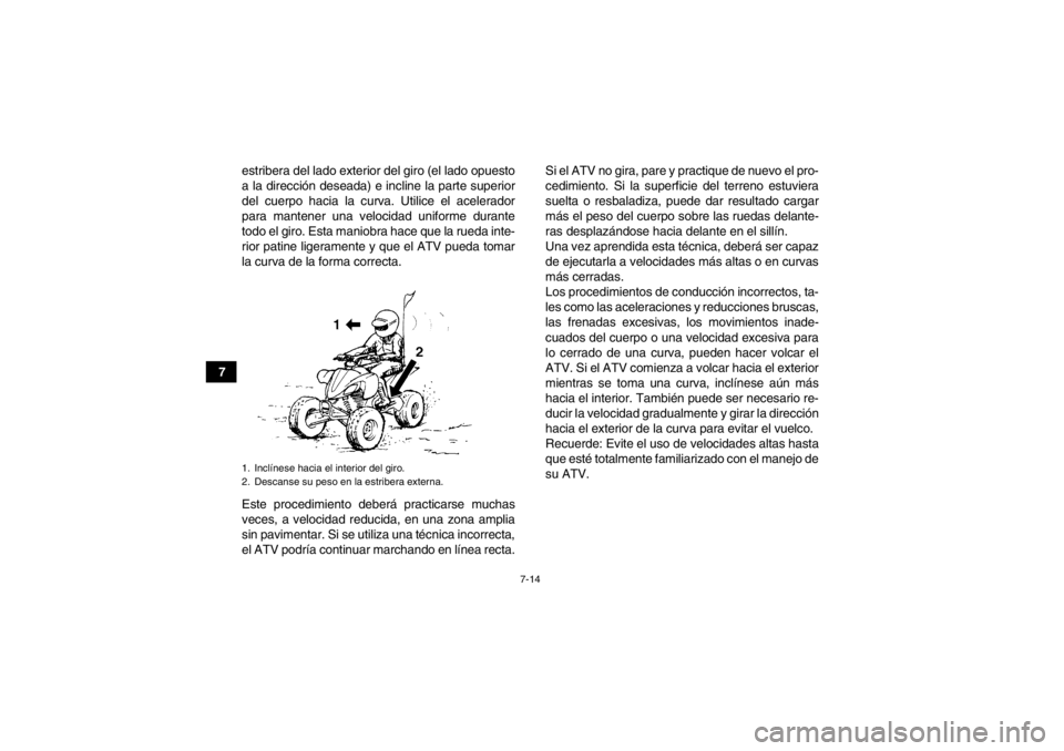 YAMAHA YFZ450R 2013 Manuale de Empleo (in Spanish) 7-14
7estribera del lado exterior del giro (el lado opuesto
a la dirección deseada) e incline la parte superior
del cuerpo hacia la curva. Utilice el acelerador
para mantener una velocidad uniforme d YAMAHA YFZ450R 2013 Manuale de Empleo (in Spanish) 7-14
7estribera del lado exterior del giro (el lado opuesto
a la dirección deseada) e incline la parte superior
del cuerpo hacia la curva. Utilice el acelerador
para mantener una velocidad uniforme d