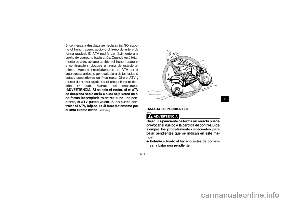 YAMAHA YFZ450R 2013 Manuale de Empleo (in Spanish) 7-17
7
Si comienza a desplazarse hacia atrás, NO accio-
ne el freno trasero; accione el freno delantero de
forma gradual. El ATV podría dar fácilmente una
vuelta de campana hacia atrás. Cuando est YAMAHA YFZ450R 2013 Manuale de Empleo (in Spanish) 7-17
7
Si comienza a desplazarse hacia atrás, NO accio-
ne el freno trasero; accione el freno delantero de
forma gradual. El ATV podría dar fácilmente una
vuelta de campana hacia atrás. Cuando est