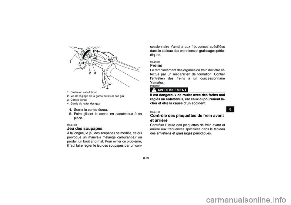 YAMAHA YFZ450R 2001 Notices Demploi (in French) 8-29
8
4. Serrer le contre-écrou.
5. Faire glisser le cache en caoutchouc à sa
place.
FBU24060Jeu des soupapes À la longue, le jeu des soupapes se modifie, ce qui
provoque un mauvais mélange carbu YAMAHA YFZ450R 2001 Notices Demploi (in French) 8-29
8
4. Serrer le contre-écrou.
5. Faire glisser le cache en caoutchouc à sa
place.
FBU24060Jeu des soupapes À la longue, le jeu des soupapes se modifie, ce qui
provoque un mauvais mélange carbu