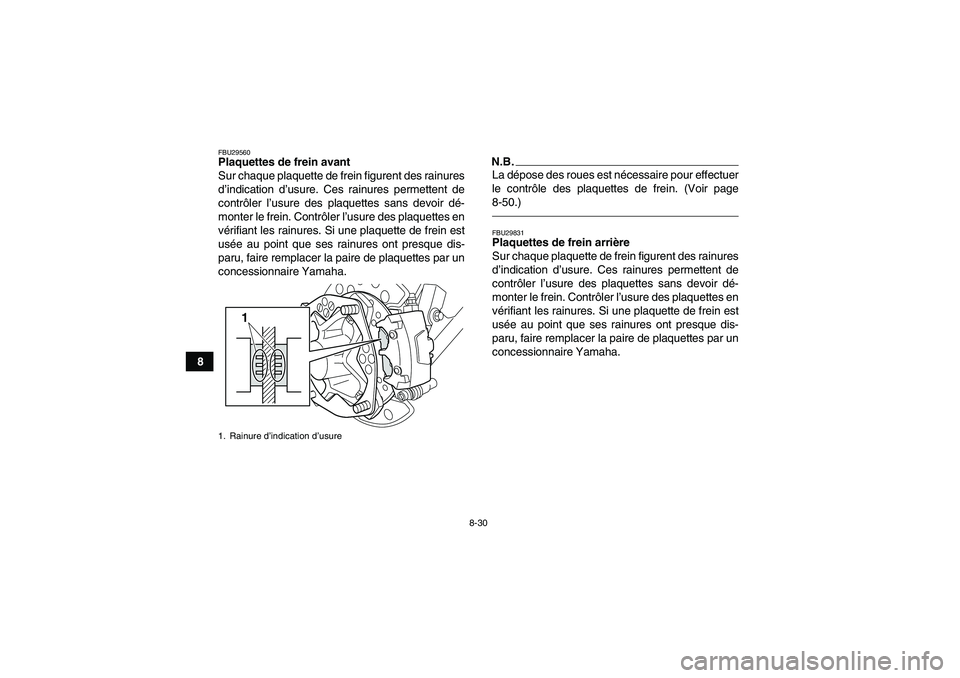 YAMAHA YFZ450R 2001 Notices Demploi (in French) 8-30
8
FBU29560Plaquettes de frein avant
Sur chaque plaquette de frein figurent des rainures
d’indication d’usure. Ces rainures permettent de
contrôler l’usure des plaquettes sans devoir dé-
m YAMAHA YFZ450R 2001 Notices Demploi (in French) 8-30
8
FBU29560Plaquettes de frein avant
Sur chaque plaquette de frein figurent des rainures
d’indication d’usure. Ces rainures permettent de
contrôler l’usure des plaquettes sans devoir dé-
m