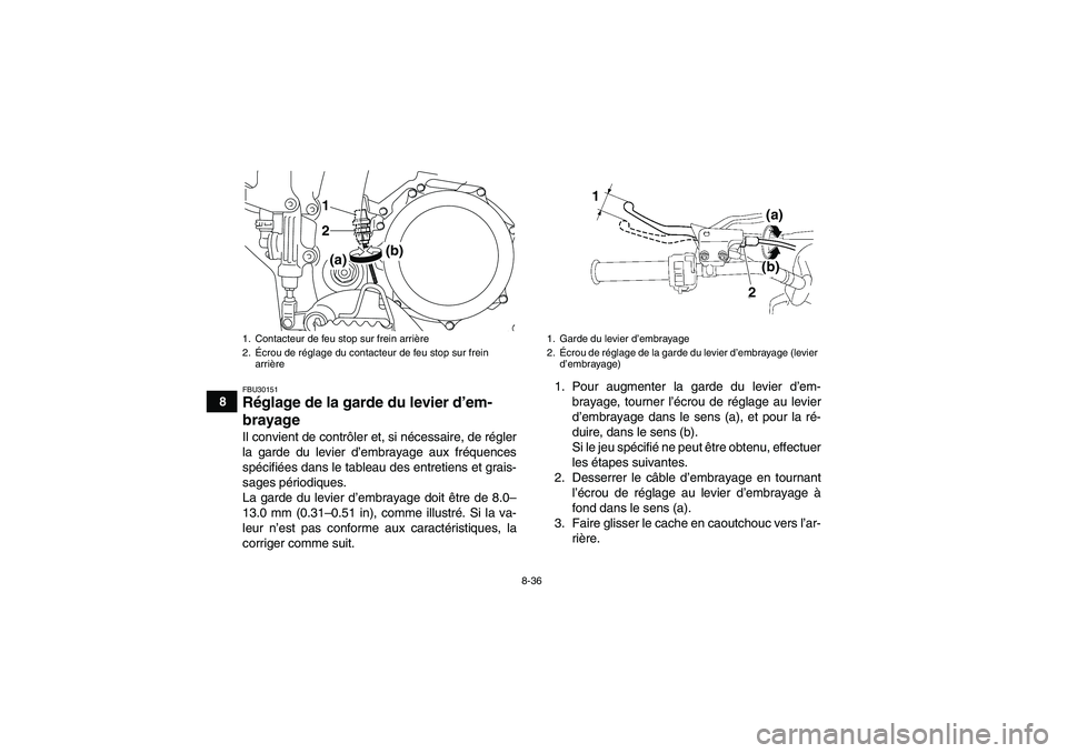 YAMAHA YFZ450R 2001 Notices Demploi (in French) 8-36
8
FBU30151Réglage de la garde du levier d’em-
brayage Il convient de contrôler et, si nécessaire, de régler
la garde du levier d’embrayage aux fréquences
spécifiées dans le tableau des YAMAHA YFZ450R 2001 Notices Demploi (in French) 8-36
8
FBU30151Réglage de la garde du levier d’em-
brayage Il convient de contrôler et, si nécessaire, de régler
la garde du levier d’embrayage aux fréquences
spécifiées dans le tableau des