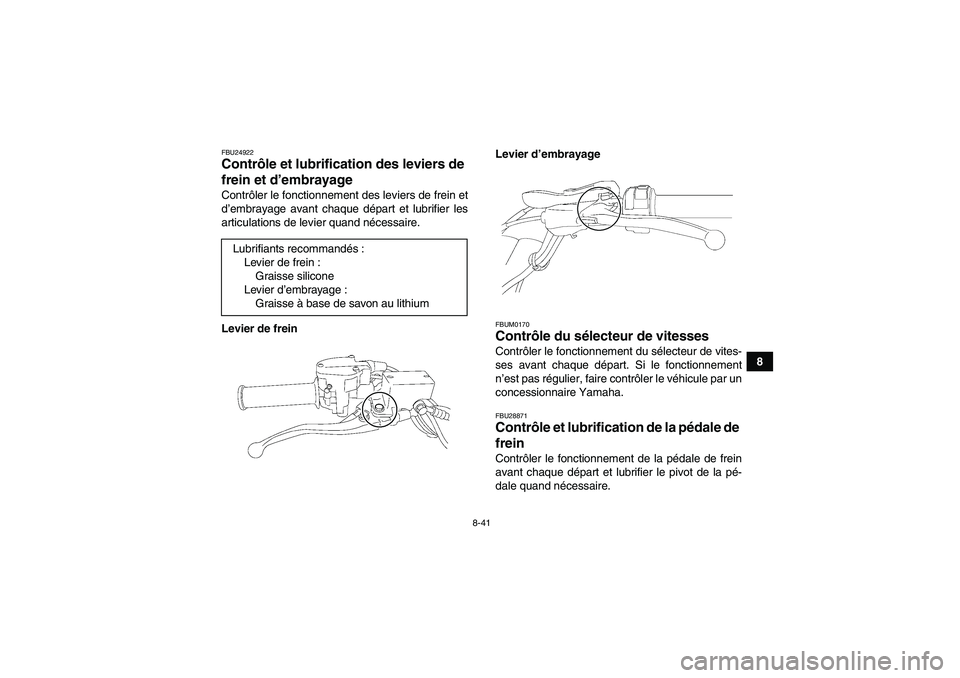 YAMAHA YFZ450R 2001  Notices Demploi (in French) 8-41
8
FBU24922Contrôle et lubrification des leviers de 
frein et d’embrayage Contrôler le fonctionnement des leviers de frein et
d’embrayage avant chaque départ et lubrifier les
articulations 