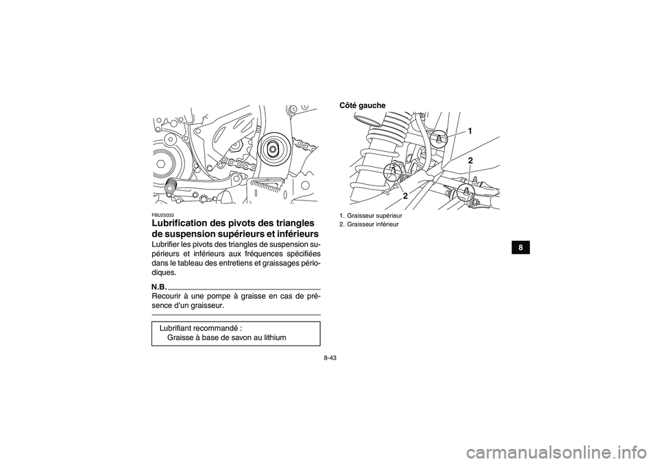 YAMAHA YFZ450R 2001  Notices Demploi (in French) 8-43
8
FBU25033Lubrification des pivots des triangles 
de suspension supérieurs et inférieurs Lubrifier les pivots des triangles de suspension su-
périeurs et inférieurs aux fréquences spécifié