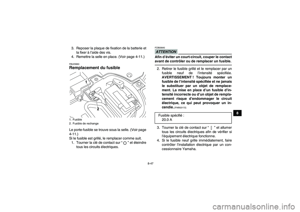 YAMAHA YFZ450R 2001 Notices Demploi (in French) 8-47
8 3. Reposer la plaque de fixation de la batterie et
la fixer à l’aide des vis.
4. Remettre la selle en place. (Voir page 4-11.)
FBU29960Remplacement du fusible Le porte-fusible se trouve sous YAMAHA YFZ450R 2001 Notices Demploi (in French) 8-47
8 3. Reposer la plaque de fixation de la batterie et
la fixer à l’aide des vis.
4. Remettre la selle en place. (Voir page 4-11.)
FBU29960Remplacement du fusible Le porte-fusible se trouve sous