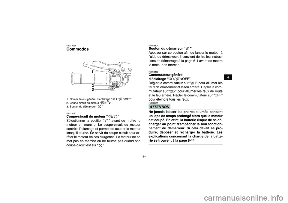 YAMAHA YFZ450R 2001 Notices Demploi (in French) 4-4
4
FBU18061Commodos FBU18080Coupe-circuit du moteur“/”
Sélectionner la position“” avant de mettre le
moteur en marche. Le coupe-circuit du moteur
contrôle l’allumage et permet de coupe YAMAHA YFZ450R 2001 Notices Demploi (in French) 4-4
4
FBU18061Commodos FBU18080Coupe-circuit du moteur“/”
Sélectionner la position“” avant de mettre le
moteur en marche. Le coupe-circuit du moteur
contrôle l’allumage et permet de coupe