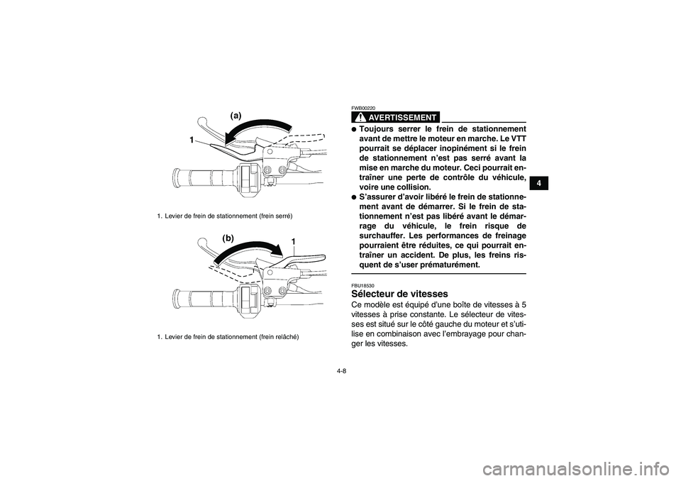 YAMAHA YFZ450R 2001 Notices Demploi (in French) 4-8
4
AVERTISSEMENT
FWB00220Toujours serrer le frein de stationnement
avant de mettre le moteur en marche. Le VTT
pourrait se déplacer inopinément si le frein
de stationnement n’est pas serré av YAMAHA YFZ450R 2001 Notices Demploi (in French) 4-8
4
AVERTISSEMENT
FWB00220Toujours serrer le frein de stationnement
avant de mettre le moteur en marche. Le VTT
pourrait se déplacer inopinément si le frein
de stationnement n’est pas serré av