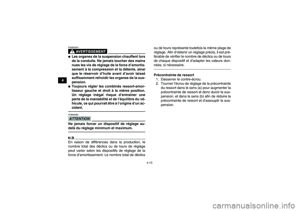 YAMAHA YFZ450R 2001 Notices Demploi (in French) 4-13
4
AVERTISSEMENT
FWB02491Les organes de la suspension chauffent lors
de la conduite. Ne jamais toucher des mains
nues les vis de réglage de la force d’amortis-
sement à la compression et la d YAMAHA YFZ450R 2001 Notices Demploi (in French) 4-13
4
AVERTISSEMENT
FWB02491Les organes de la suspension chauffent lors
de la conduite. Ne jamais toucher des mains
nues les vis de réglage de la force d’amortis-
sement à la compression et la d