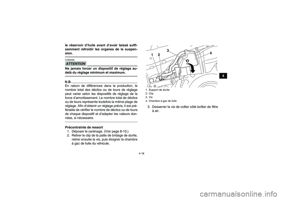 YAMAHA YFZ450R 2001 Notices Demploi (in French) 4-18
4 le réservoir d’huile avant d’avoir laissé suffi-
samment refroidir les organes de la suspen-
sion.
ATTENTIONFCB00090Ne jamais forcer un dispositif de réglage au-
delà du réglage minimu YAMAHA YFZ450R 2001 Notices Demploi (in French) 4-18
4 le réservoir d’huile avant d’avoir laissé suffi-
samment refroidir les organes de la suspen-
sion.
ATTENTIONFCB00090Ne jamais forcer un dispositif de réglage au-
delà du réglage minimu