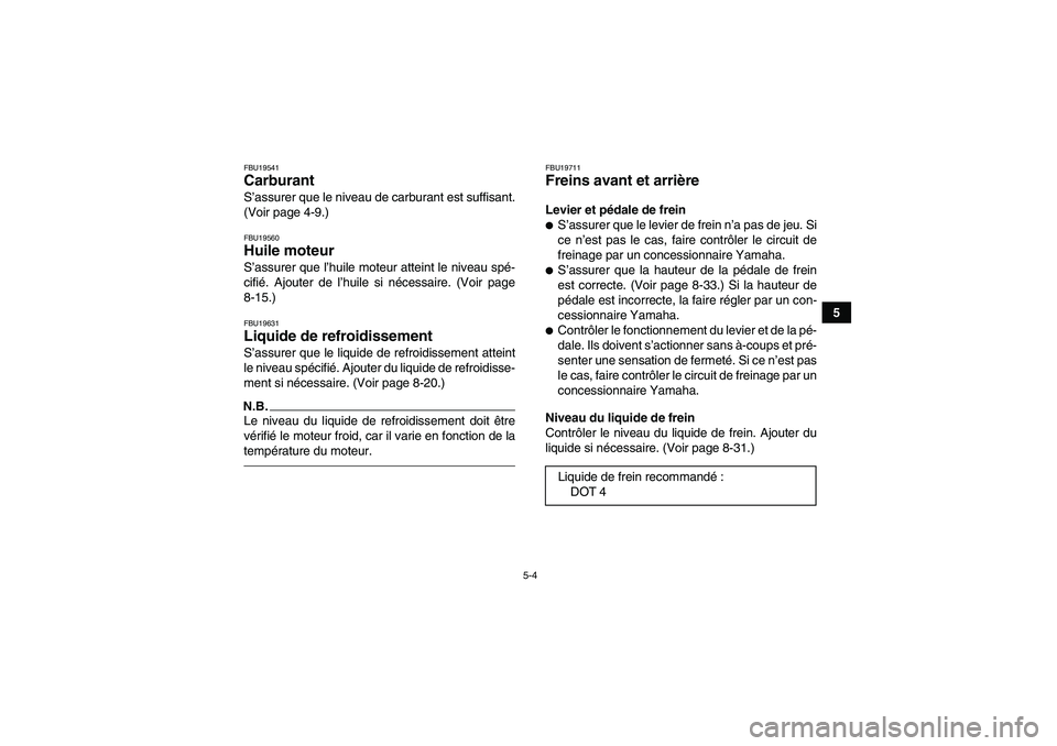 YAMAHA YFZ450R 2001 Notices Demploi (in French) 5-4
5
FBU19541Carburant S’assurer que le niveau de carburant est suffisant.
(Voir page 4-9.)FBU19560Huile moteur S’assurer que l’huile moteur atteint le niveau spé-
cifié. Ajouter de l’huile YAMAHA YFZ450R 2001 Notices Demploi (in French) 5-4
5
FBU19541Carburant S’assurer que le niveau de carburant est suffisant.
(Voir page 4-9.)FBU19560Huile moteur S’assurer que l’huile moteur atteint le niveau spé-
cifié. Ajouter de l’huile