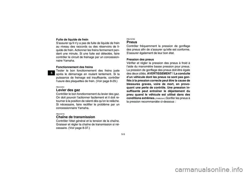 YAMAHA YFZ450R 2001 Notices Demploi (in French) 5-5
5Fuite de liquide de frein
S’assurer qu’il n’y a pas de fuite de liquide de frein
au niveau des raccords ou des réservoirs de li-
quide de frein. Actionner les freins fermement pen-
dant un YAMAHA YFZ450R 2001 Notices Demploi (in French) 5-5
5Fuite de liquide de frein
S’assurer qu’il n’y a pas de fuite de liquide de frein
au niveau des raccords ou des réservoirs de li-
quide de frein. Actionner les freins fermement pen-
dant un