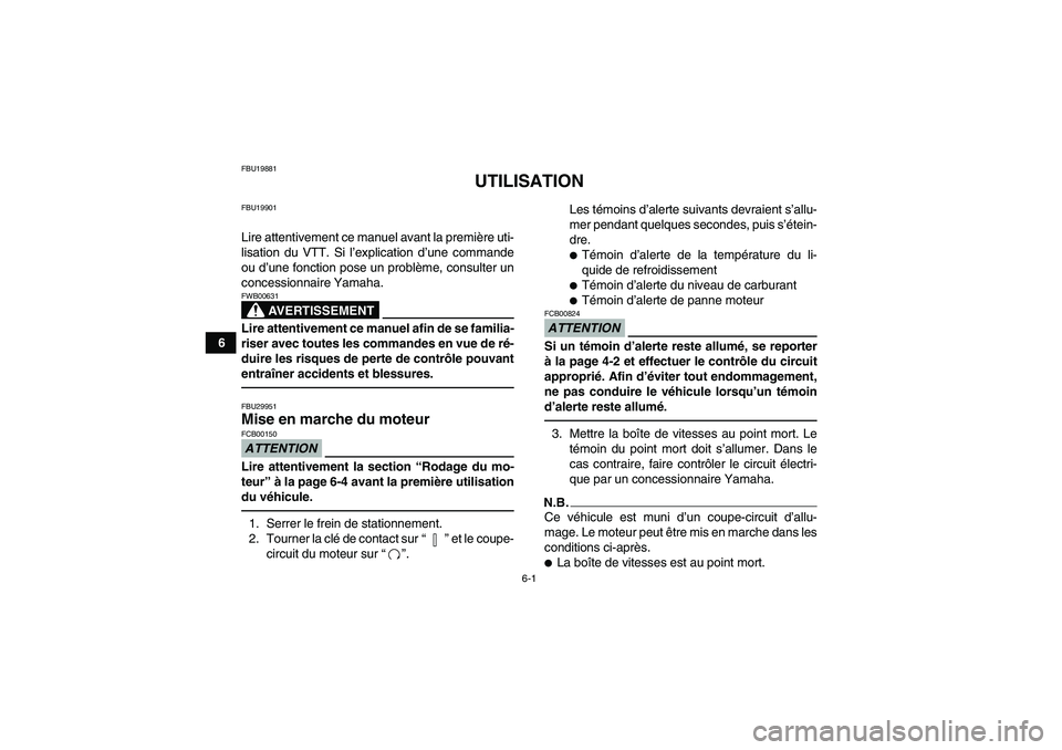 YAMAHA YFZ450R 2001 Notices Demploi (in French) 6-1
6
FBU19881
UTILISATION
FBU19901Lire attentivement ce manuel avant la première uti-
lisation du VTT. Si l’explication d’une commande
ou d’une fonction pose un problème, consulter un
concess YAMAHA YFZ450R 2001 Notices Demploi (in French) 6-1
6
FBU19881
UTILISATION
FBU19901Lire attentivement ce manuel avant la première uti-
lisation du VTT. Si l’explication d’une commande
ou d’une fonction pose un problème, consulter un
concess