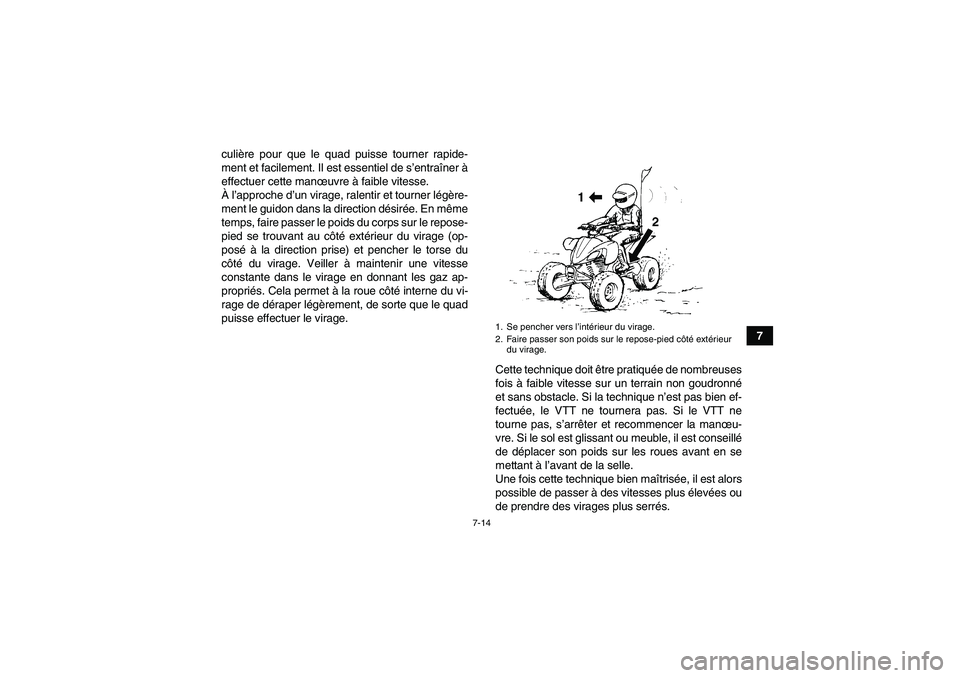 YAMAHA YFZ450R 2001 Notices Demploi (in French) 7-14
7 culière pour que le quad puisse tourner rapide-
ment et facilement. Il est essentiel de s’entraîner à
effectuer cette manœuvre à faible vitesse.
À l’approche d’un virage, ralentir e YAMAHA YFZ450R 2001 Notices Demploi (in French) 7-14
7 culière pour que le quad puisse tourner rapide-
ment et facilement. Il est essentiel de s’entraîner à
effectuer cette manœuvre à faible vitesse.
À l’approche d’un virage, ralentir e