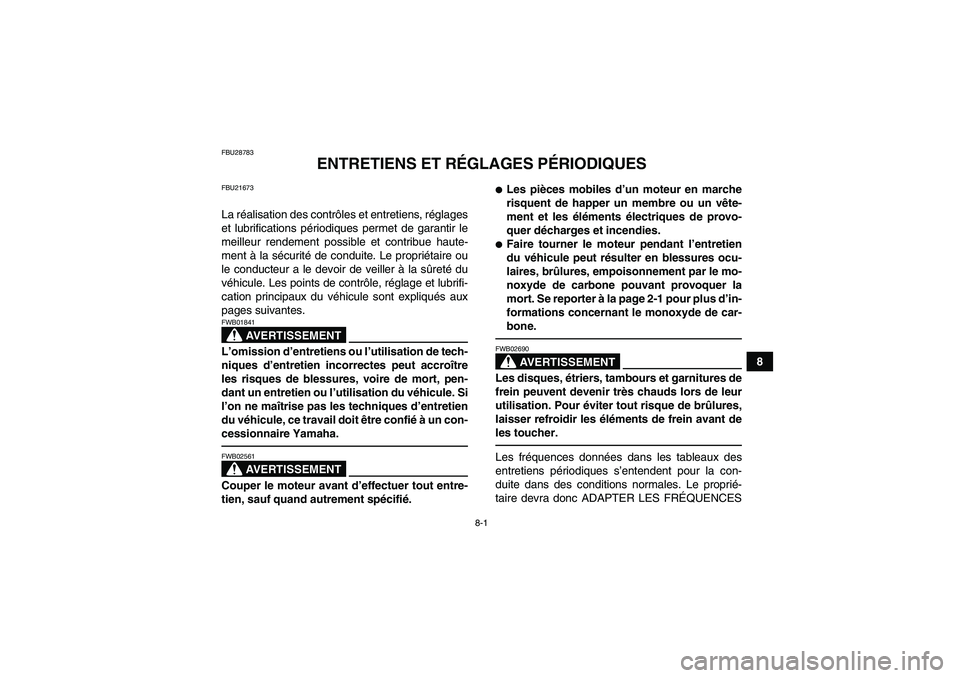 YAMAHA YFZ450R 2001 Notices Demploi (in French) 8-1
8
FBU28783
ENTRETIENS ET RÉGLAGES PÉRIODIQUES
FBU21673La réalisation des contrôles et entretiens, réglages
et lubrifications périodiques permet de garantir le
meilleur rendement possible et YAMAHA YFZ450R 2001 Notices Demploi (in French) 8-1
8
FBU28783
ENTRETIENS ET RÉGLAGES PÉRIODIQUES
FBU21673La réalisation des contrôles et entretiens, réglages
et lubrifications périodiques permet de garantir le
meilleur rendement possible et