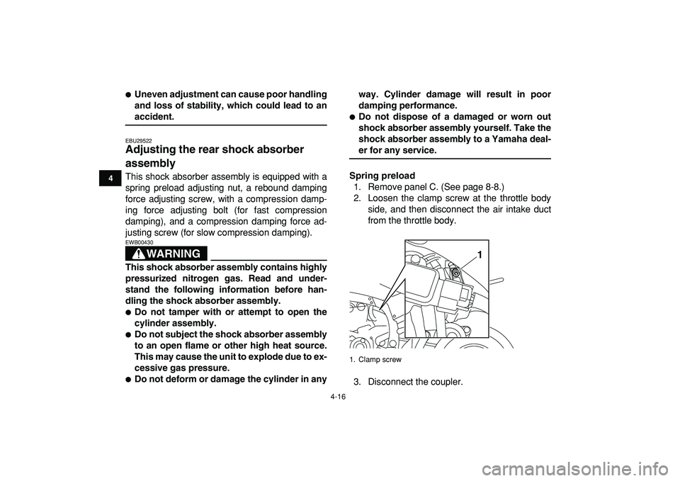 YAMAHA YFZ450R 2009  Owners Manual  
4-16 
1
2
34
5
6
7
8
9
10
11
 
 
Uneven adjustment can cause poor handling
and loss of stability, which could lead to an 
accident. 
EBU29522 
Adjusting the rear shock absorber 
assembly  
This sho