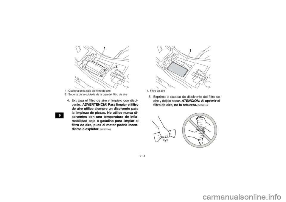 YAMAHA YFZ50 2021  Manuale de Empleo (in Spanish) 9-18
94. Extraiga el filtro de aire y límpielo con disol-
vente.  ¡ADVERTENCIA! Para limpiar el filtro
de aire utilice siempre un disolvente para
la limpieza de piezas. No utilice nunca di-
solvente