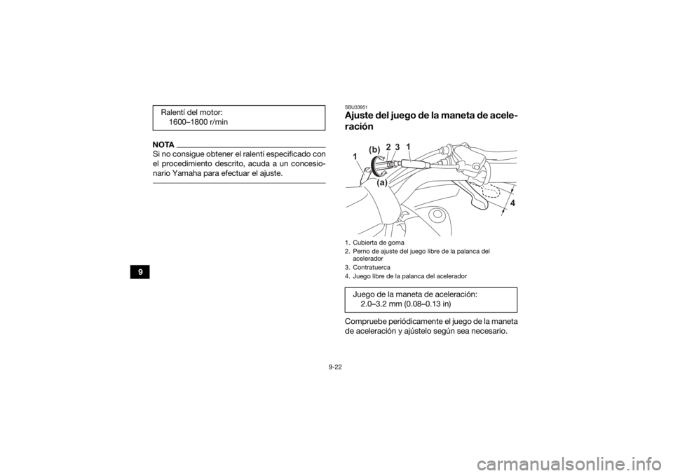 YAMAHA YFZ50 2021  Manuale de Empleo (in Spanish) 9-22
9
NOTASi no consigue obtener el ralentí especificado con
el procedimiento descrito, acuda a un concesio-
nario Yamaha para efectuar el ajuste. 
SBU33951Ajuste del juego de la maneta de acele-
ra