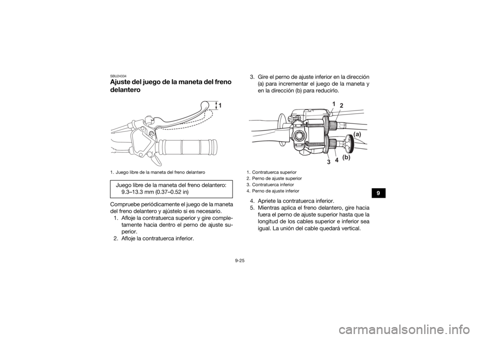 YAMAHA YFZ50 2021  Manuale de Empleo (in Spanish) 9-25
9
SBU24334Ajuste del juego de la maneta del freno 
delanteroCompruebe periódicamente el juego de la maneta
del freno delantero y ajústelo si es necesario.1. Afloje la contratuerca superior y gi