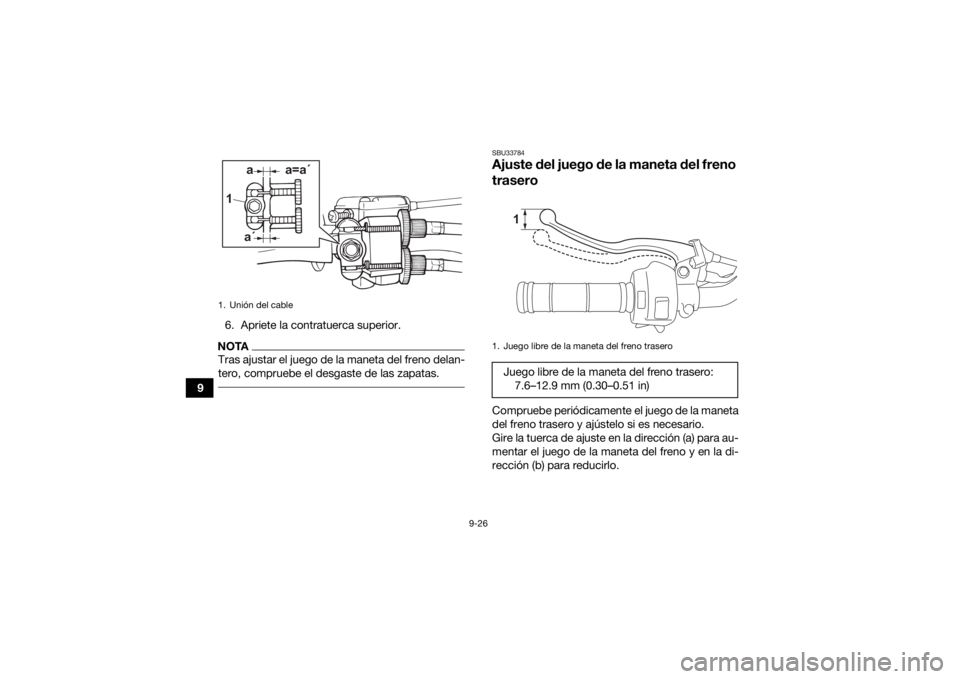 YAMAHA YFZ50 2021  Manuale de Empleo (in Spanish) 9-26
96. Apriete la contratuerca superior.
NOTATras ajustar el juego de la maneta del freno delan-
tero, compruebe el desgaste de las zapatas. 
SBU33784Ajuste del juego de la maneta del freno 
trasero