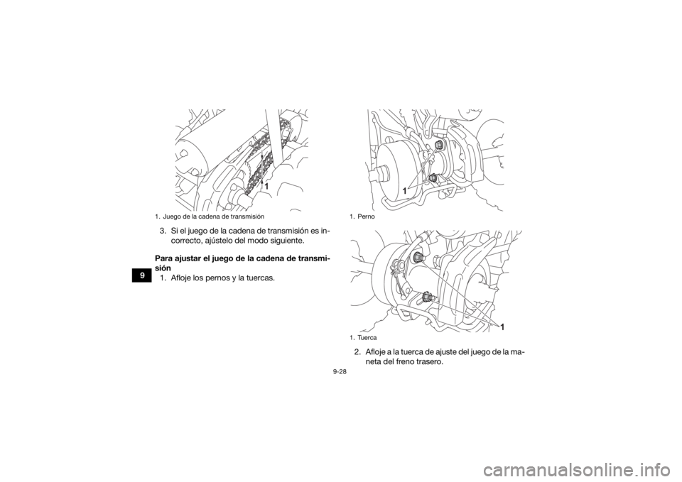 YAMAHA YFZ50 2021  Manuale de Empleo (in Spanish) 9-28
93. Si el juego de la cadena de transmisión es in-
correcto, ajústelo del modo siguiente.
Para ajustar el juego de la cadena de transmi-
sión 1. Afloje los pernos y la tuercas.
2. Afloje a la 