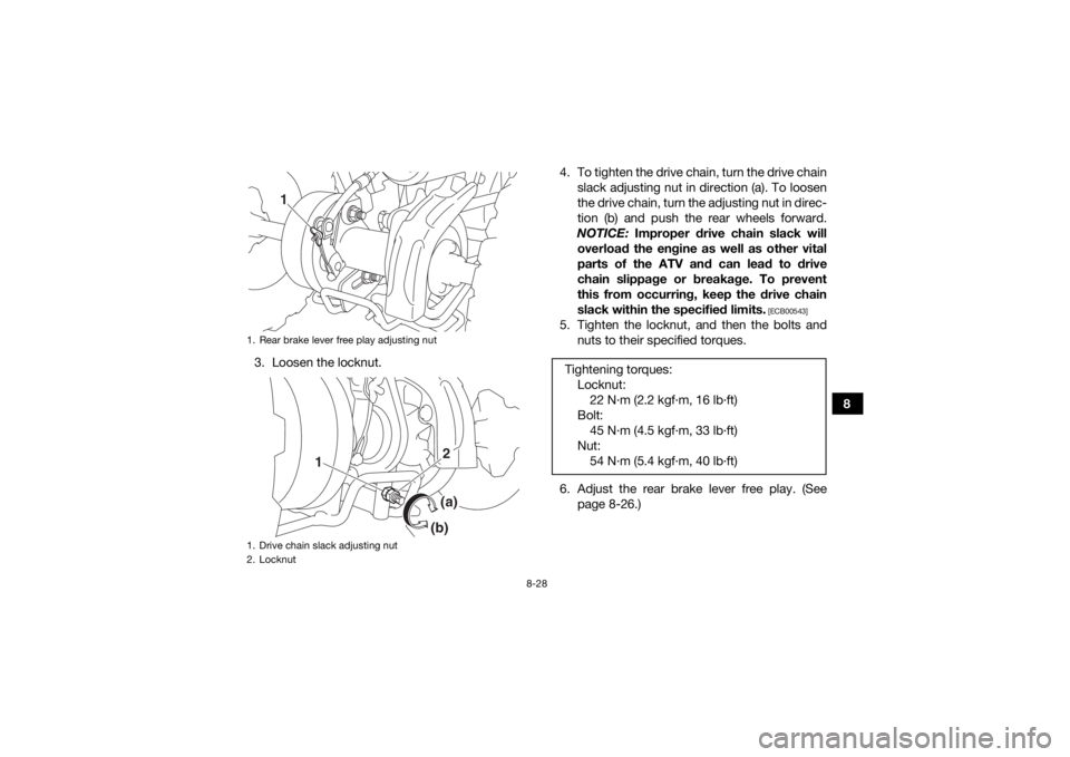 YAMAHA YFZ50 2020  Owners Manual 8-28
8
3. Loosen the locknut. 4. To tighten the drive chain, turn the drive chain
slack adjusting nut in direction (a). To loosen
the drive chain, turn the adjusting nut in direc-
tion (b) and push th