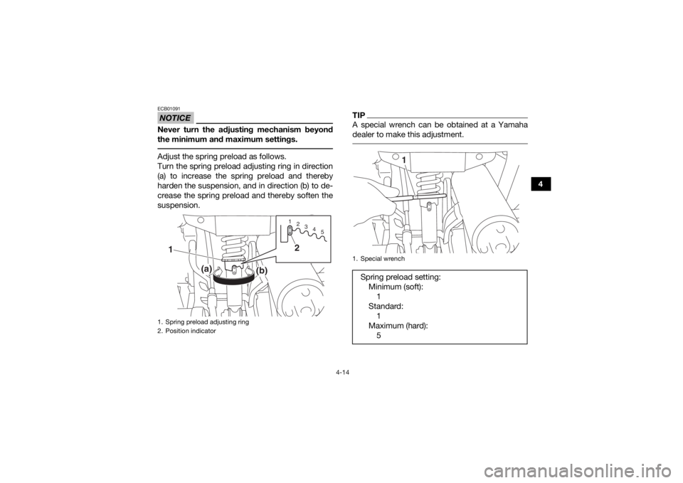 YAMAHA YFZ50 2020  Owners Manual 4-14
4
NOTICEECB01091Never turn the adjusting mechanism beyond
the minimum and maximum settings. Adjust the spring preload as follows.
Turn the spring preload adjusting ring in direction
(a) to increa