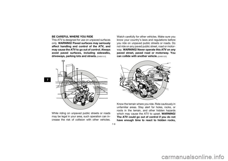 YAMAHA YFZ50 2020 Owners Manual 7-9
7BE CAREFUL WHERE YOU RIDE
This ATV is designed for use on unpaved surfaces
only.
WARNING! Paved surfaces may seriously
affect handling and control of the ATV, and
may cause the ATV to go out of YAMAHA YFZ50 2020 Owners Manual 7-9
7BE CAREFUL WHERE YOU RIDE
This ATV is designed for use on unpaved surfaces
only.
WARNING! Paved surfaces may seriously
affect handling and control of the ATV, and
may cause the ATV to go out of