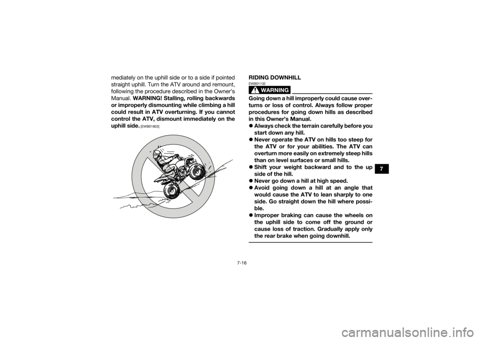 YAMAHA YFZ50 2020 Owners Manual 7-16
7
mediately on the uphill side or to a side if pointed
straight uphill. Turn the ATV around and remount,
following the procedure described in the Owner’s
Manual.
WARNING! Stalling, rolling bac YAMAHA YFZ50 2020 Owners Manual 7-16
7
mediately on the uphill side or to a side if pointed
straight uphill. Turn the ATV around and remount,
following the procedure described in the Owner’s
Manual.
WARNING! Stalling, rolling bac