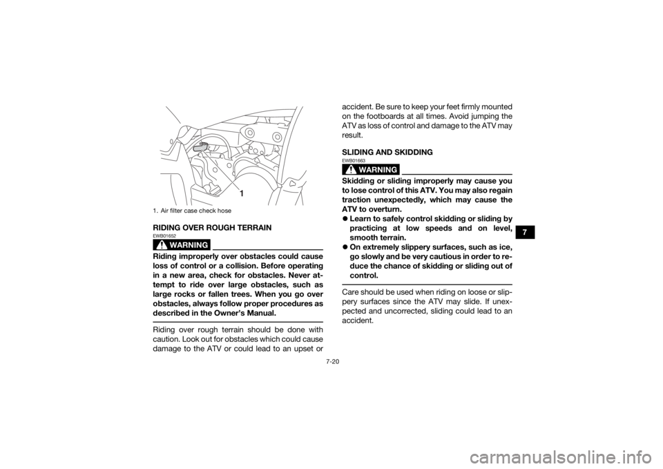 YAMAHA YFZ50 2020 Owners Manual 7-20
7
RIDING OVER ROUGH TERRAIN
WARNING
EWB01652Riding improperly over obstacles could cause
loss of control or a collision. Before operating
in a new area, check for obstacles. Never at-
tempt to ri YAMAHA YFZ50 2020 Owners Manual 7-20
7
RIDING OVER ROUGH TERRAIN
WARNING
EWB01652Riding improperly over obstacles could cause
loss of control or a collision. Before operating
in a new area, check for obstacles. Never at-
tempt to ri