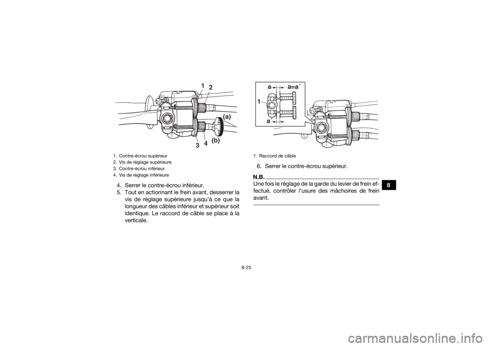 YAMAHA YFZ50 2020  Notices Demploi (in French) 8-25
8
4. Serrer le contre-écrou inférieur.
5. Tout en actionnant le frein avant, desserrer la
vis de réglage supérieure jusqu’à ce que la
longueur des câbles inférieur et supérieur soit
ide