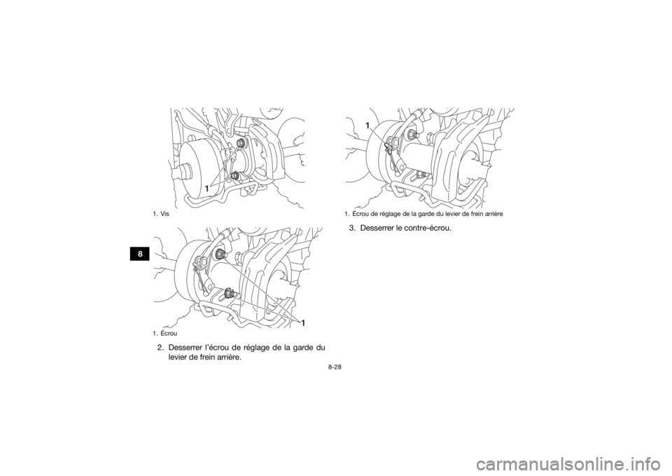 YAMAHA YFZ50 2020  Notices Demploi (in French) 8-28
82. Desserrer l’écrou de réglage de la garde dulevier de frein arrière. 3. Desserrer le contre-écrou.
1. Vis
1. Écrou
1
1
1. Écrou de réglage de la garde du levier de frein arrière
1
UB