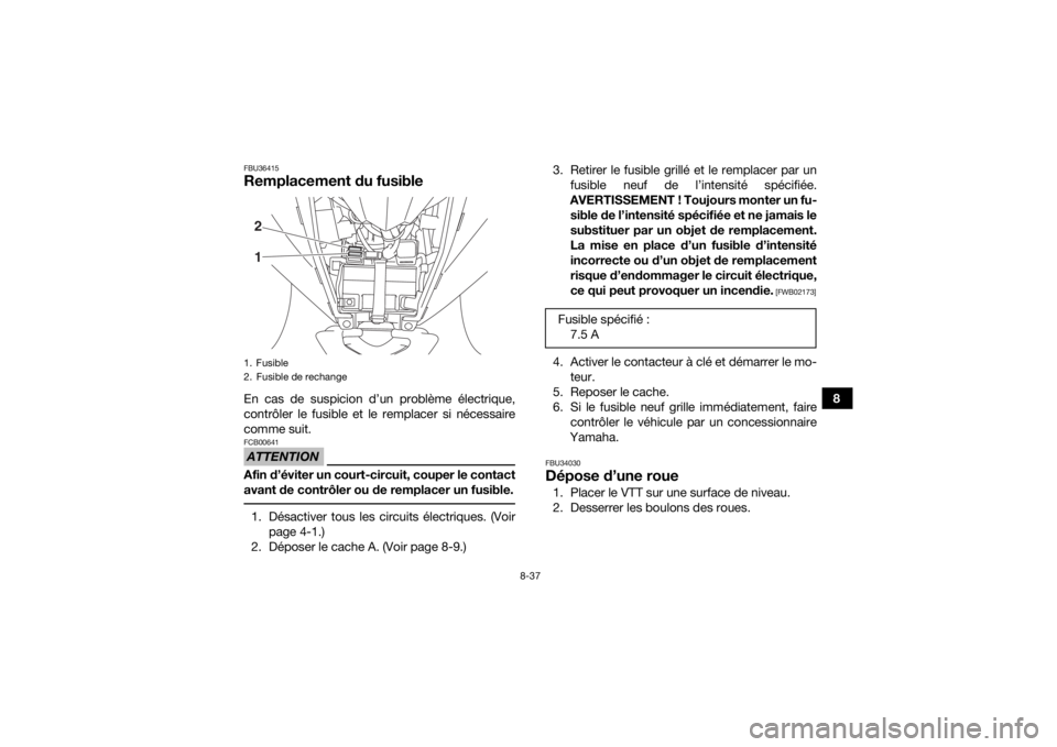 YAMAHA YFZ50 2020 Notices Demploi (in French) 8-37
8
FBU36415Remplacement du fusibleEn cas de suspicion d’un problème électrique,
contrôler le fusible et le remplacer si nécessaire
comme suit.ATTENTIONFCB00641Afin d’éviter un court-circu YAMAHA YFZ50 2020 Notices Demploi (in French) 8-37
8
FBU36415Remplacement du fusibleEn cas de suspicion d’un problème électrique,
contrôler le fusible et le remplacer si nécessaire
comme suit.ATTENTIONFCB00641Afin d’éviter un court-circu