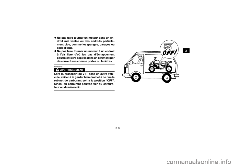 YAMAHA YFZ50 2020  Notices Demploi (in French) 2-10
2

Ne pas faire tourner un moteur dans un en-
droit mal ventilé ou des endroits partielle-
ment clos, comme les granges, garages ou
abris d’auto.
 Ne pas faire tourner un moteur à un en