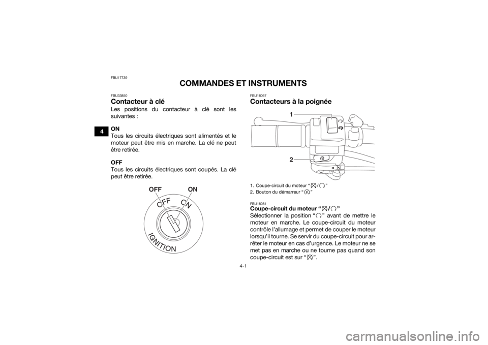 YAMAHA YFZ50 2020  Notices Demploi (in French) 4-1
4
FBU17739
COMMANDES ET INSTRUMENTS
FBU33850Contacteur à cléLes positions du contacteur à clé sont les
suivantes :
ON
Tous les circuits électriques sont alimentés et le
moteur peut être mis