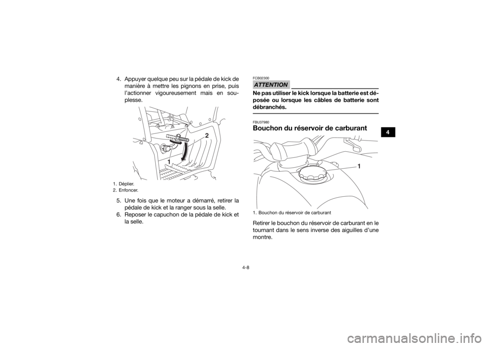 YAMAHA YFZ50 2020  Notices Demploi (in French) 4-8
4
4. Appuyer quelque peu sur la pédale de kick de
manière à mettre les pignons en prise, puis
l’actionner vigoureusement mais en sou-
plesse.
5. Une fois que le moteur a démarré, retirer la