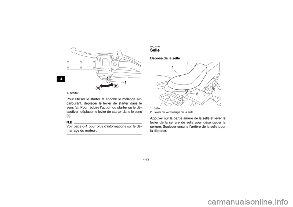 YAMAHA YFZ50 2020  Notices Demploi (in French) 4-13
4Pour utiliser le starter et enrichir le mélange air-
carburant, déplacer le levier de starter dans le
sens (a). Pour réduire l’action du starter ou le dé-
sactiver, déplacer le levier de 