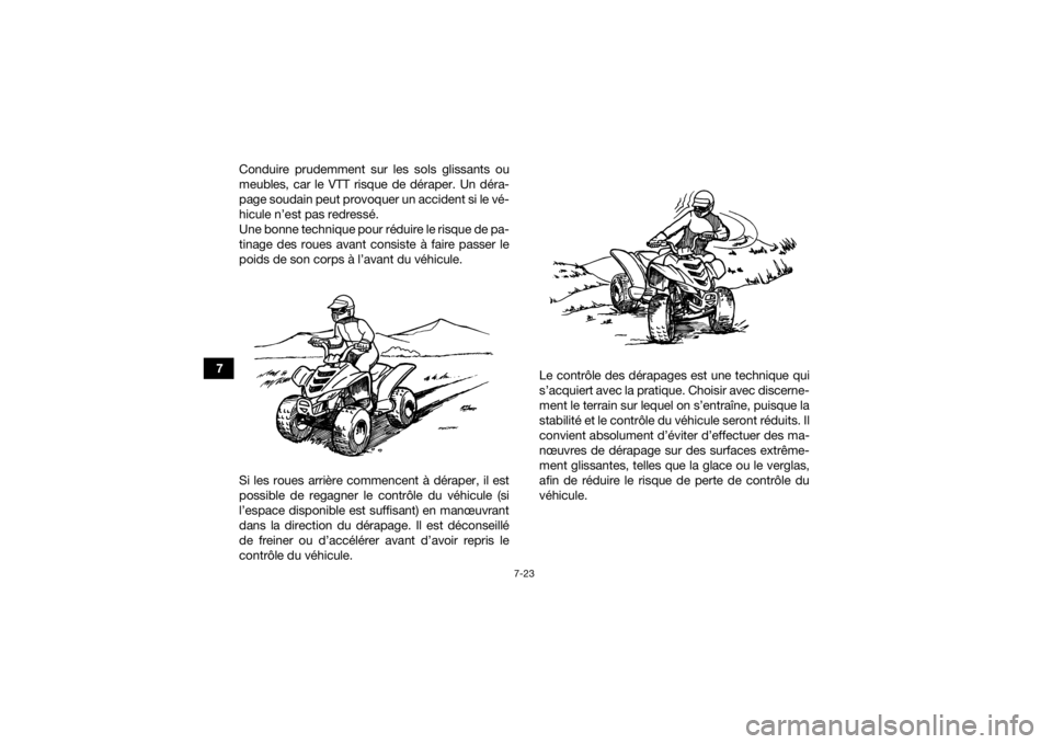 YAMAHA YFZ50 2020 Notices Demploi (in French) 7-23
7Conduire prudemment sur les sols glissants ou
meubles, car le VTT risque de déraper. Un déra-
page soudain peut provoquer un accident si le vé-
hicule n’est pas redressé.
Une bonne techniq YAMAHA YFZ50 2020 Notices Demploi (in French) 7-23
7Conduire prudemment sur les sols glissants ou
meubles, car le VTT risque de déraper. Un déra-
page soudain peut provoquer un accident si le vé-
hicule n’est pas redressé.
Une bonne techniq