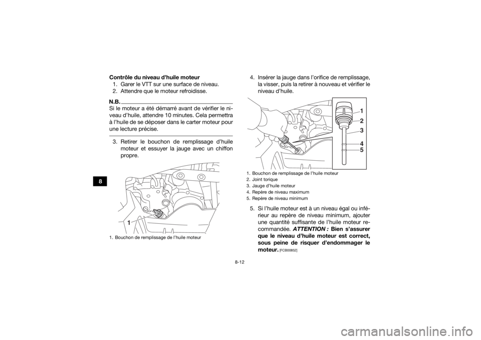 YAMAHA YFZ50 2020 Notices Demploi (in French) 8-12
8Contrôle du niveau d’huile moteur
1. Garer le VTT sur une surface de niveau.
2. Attendre que le moteur refroidisse.
N.B.Si le moteur a été démarré avant de vérifier le ni-
veau d’huile YAMAHA YFZ50 2020 Notices Demploi (in French) 8-12
8Contrôle du niveau d’huile moteur
1. Garer le VTT sur une surface de niveau.
2. Attendre que le moteur refroidisse.
N.B.Si le moteur a été démarré avant de vérifier le ni-
veau d’huile