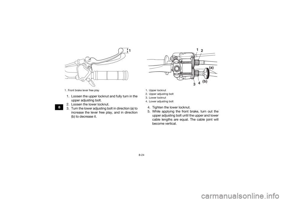 YAMAHA YFZ50 2018  Owners Manual 8-24
81. Loosen the upper locknut and fully turn in the
upper adjusting bolt.
2. Loosen the lower locknut.
3. Turn the lower adjusting bolt in direction (a) to increase the lever free play, and in dir