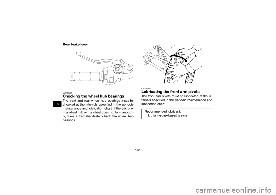 YAMAHA YFZ50 2018  Owners Manual 8-30
8Rear brake lever
EBU24964Checking the wheel hub bearingsThe front and rear wheel hub bearings must be
checked at the intervals specified in the periodic
maintenance and lubrication chart. If the