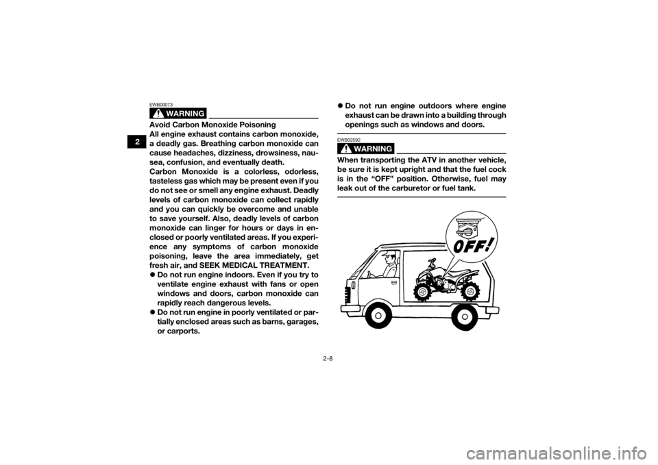 YAMAHA YFZ50 2018 Owners Manual 2-8
2
WARNING
EWB00073Avoid Carbon Monoxide Poisoning
All engine exhaust contains carbon monoxide,
a deadly gas. Breathing carbon monoxide can
cause headaches, dizziness, drowsiness, nau-
sea, confusi YAMAHA YFZ50 2018 Owners Manual 2-8
2
WARNING
EWB00073Avoid Carbon Monoxide Poisoning
All engine exhaust contains carbon monoxide,
a deadly gas. Breathing carbon monoxide can
cause headaches, dizziness, drowsiness, nau-
sea, confusi