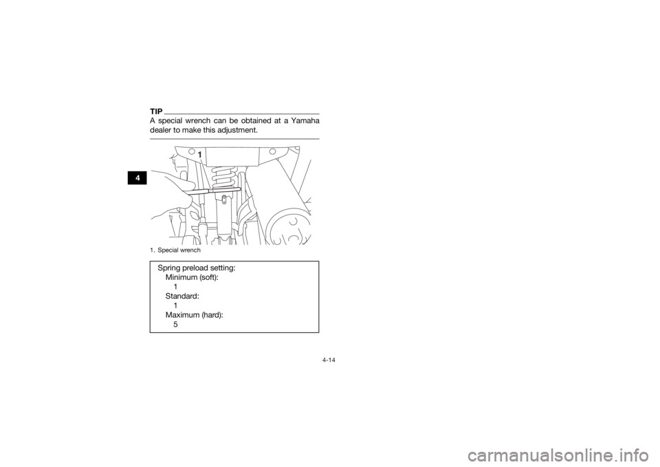 YAMAHA YFZ50 2018  Owners Manual 4-14
4
TIPA special wrench can be obtained at a Yamaha
dealer to make this adjustment. 1. Special wrenchSpring preload setting:Minimum (soft):1
Standard: 1
Maximum (hard): 5
1
UBW461E0.book  Page 14  