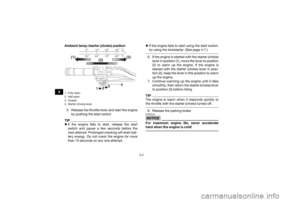 YAMAHA YFZ50 2018 Owners Manual 6-2
6Ambient temp./starter (choke) position
5. Release the throttle lever and start the engine by pushing the start switch.
TIPIf the engine fails to start, release the start
switch and pause a few YAMAHA YFZ50 2018 Owners Manual 6-2
6Ambient temp./starter (choke) position
5. Release the throttle lever and start the engine by pushing the start switch.
TIPIf the engine fails to start, release the start
switch and pause a few