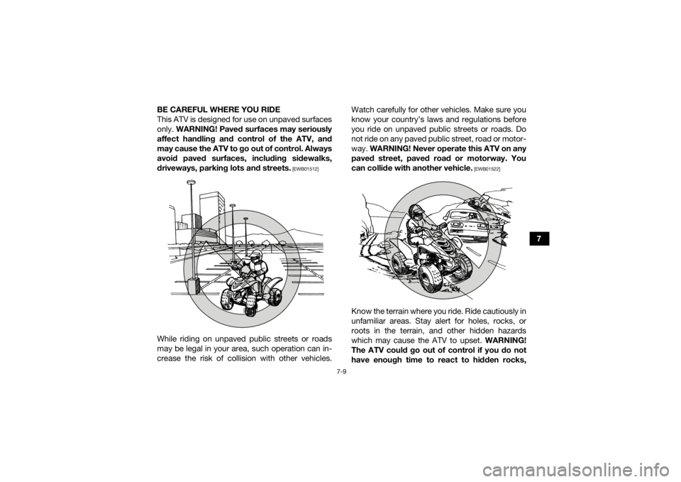 YAMAHA YFZ50 2018 Owners Manual 7-9
7
BE CAREFUL WHERE YOU RIDE
This ATV is designed for use on unpaved surfaces
only.
WARNING! Paved surfaces may seriously
affect handling and control of the ATV, and
may cause the ATV to go out of YAMAHA YFZ50 2018 Owners Manual 7-9
7
BE CAREFUL WHERE YOU RIDE
This ATV is designed for use on unpaved surfaces
only.
WARNING! Paved surfaces may seriously
affect handling and control of the ATV, and
may cause the ATV to go out of